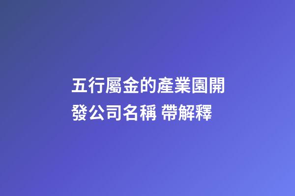 五行屬金的產業園開發公司名稱 帶解釋-第1張-公司起名-玄機派